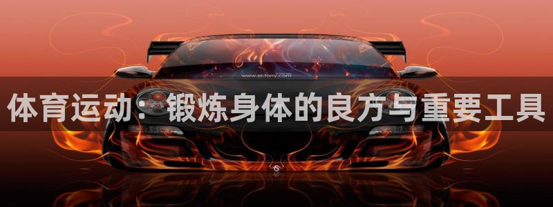 五星体育iptv直播入口：体育运动：锻炼身体的良方与重要工具
